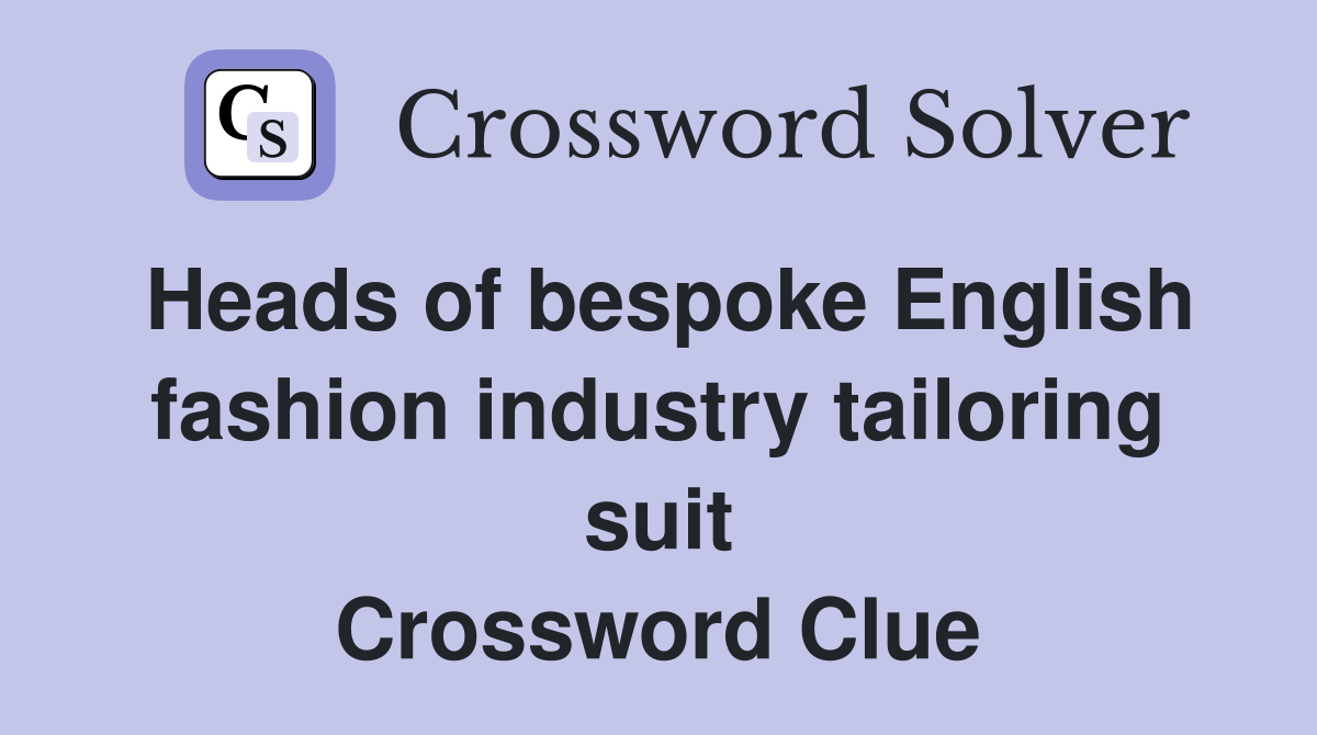 Heads of bespoke English fashion industry tailoring suit Crossword Clue