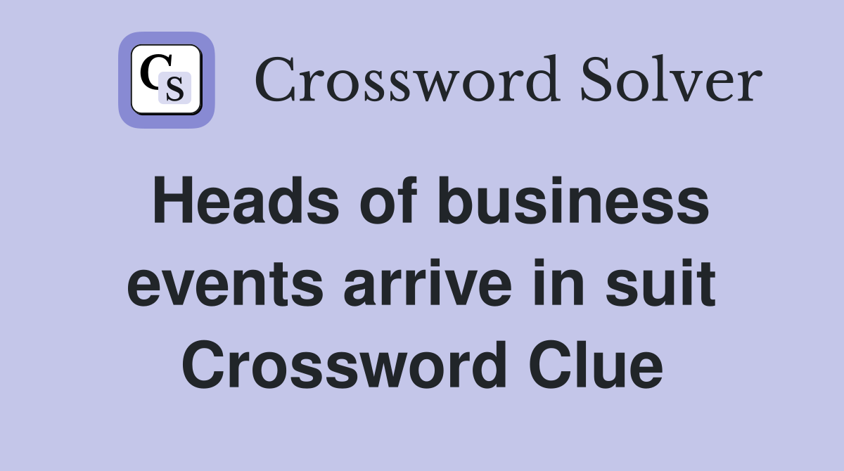Heads of business events arrive in suit Crossword Clue