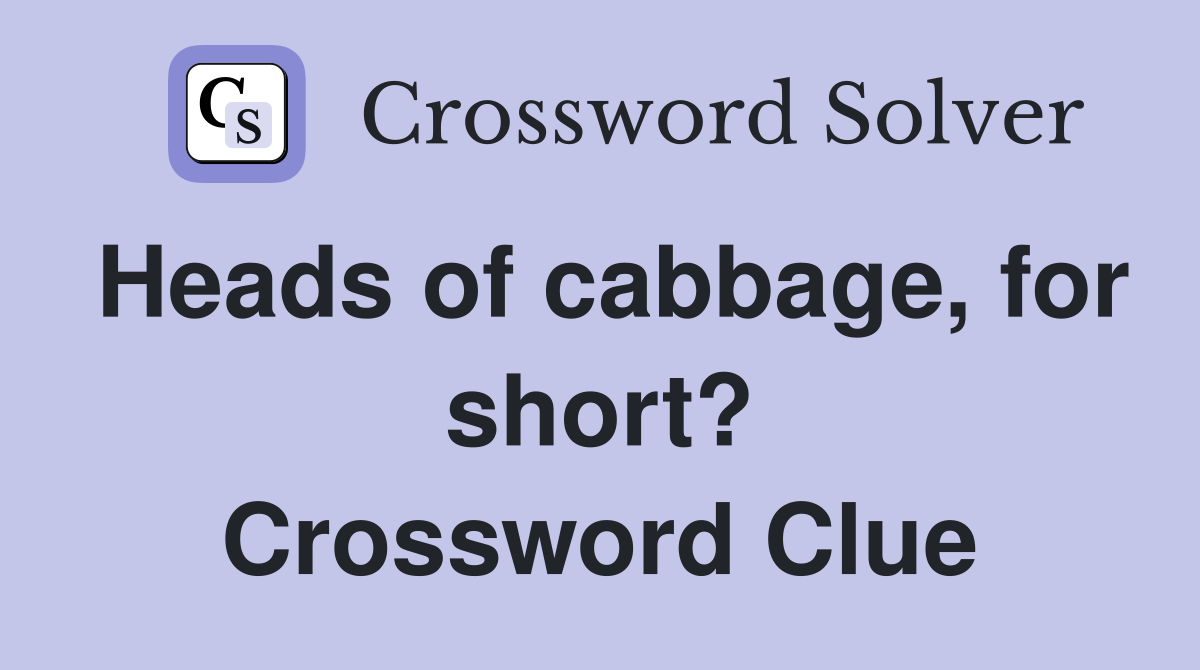Heads of cabbage, for short? Crossword Clue