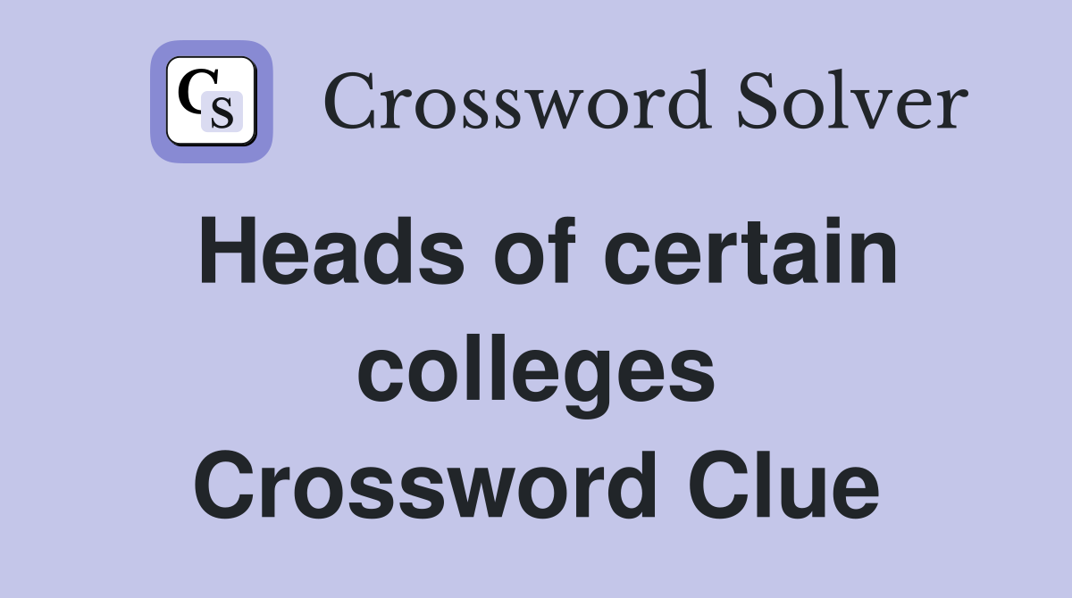 Heads of certain colleges Crossword Clue