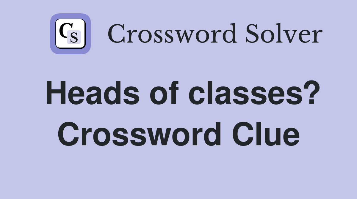 Heads of classes? Crossword Clue
