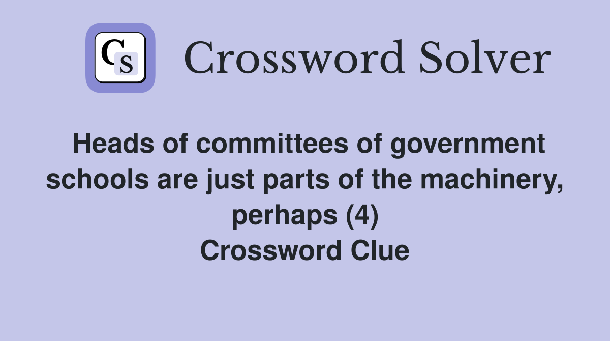 Heads of committees of government schools are just parts of the machinery, perhaps (4) Crossword Clue