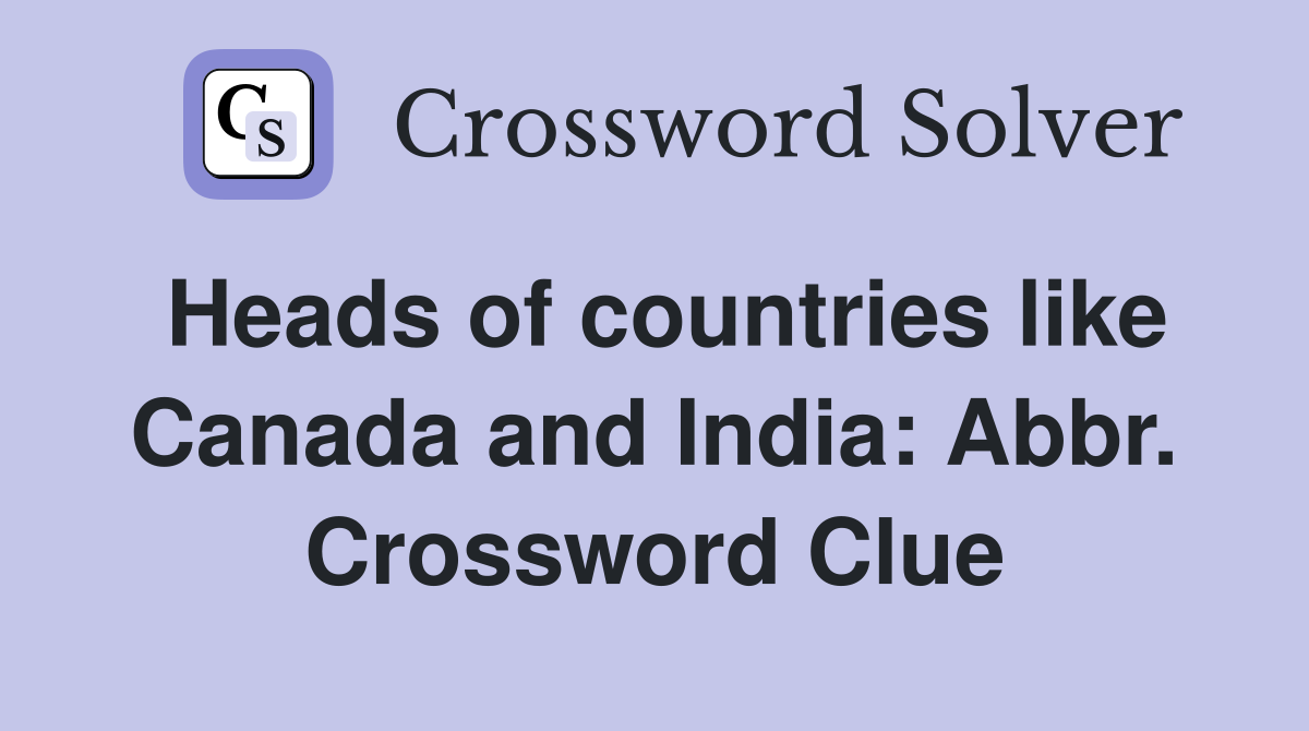 Heads of countries like Canada and India: Abbr. Crossword Clue