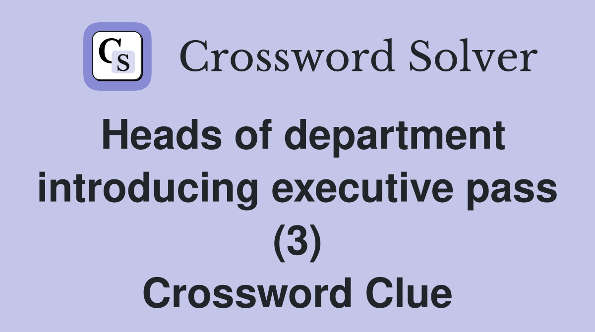 Heads of department introducing executive pass (3) Crossword Clue