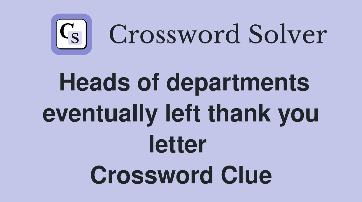 Heads of departments eventually left thank you letter  Crossword Clue
