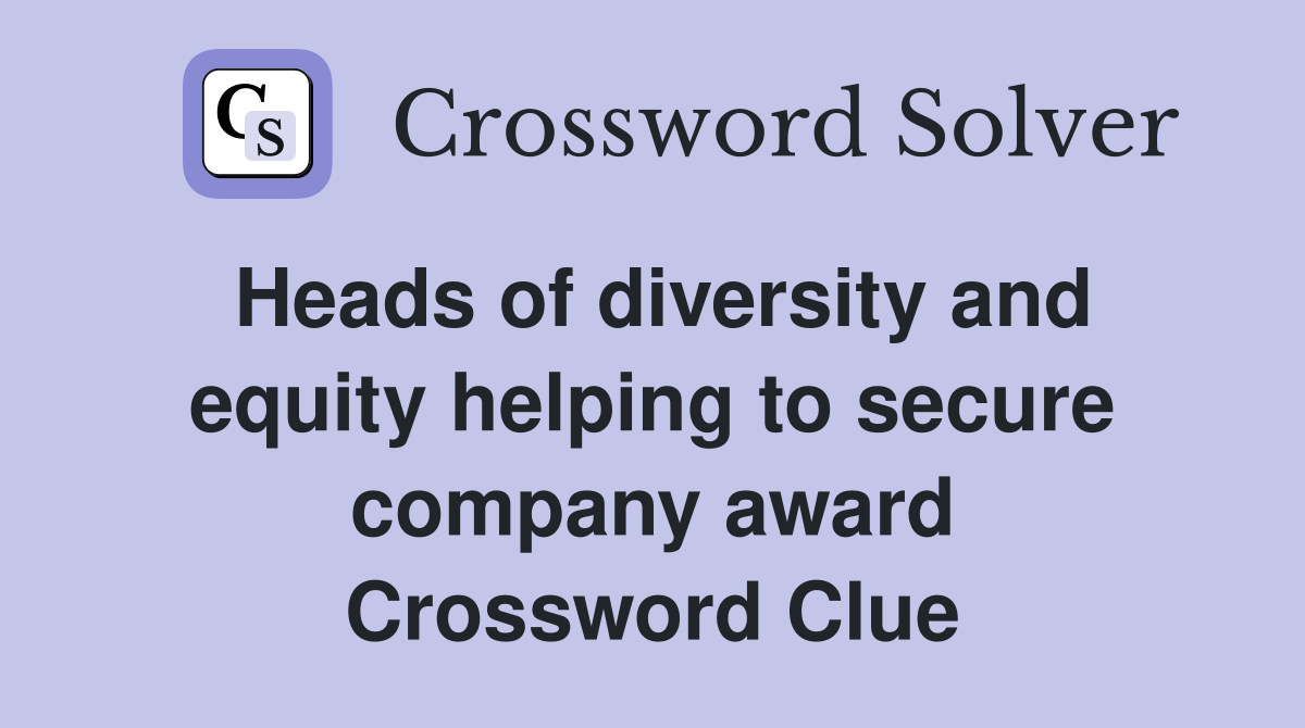 Heads of diversity and equity helping to secure company award Crossword Clue