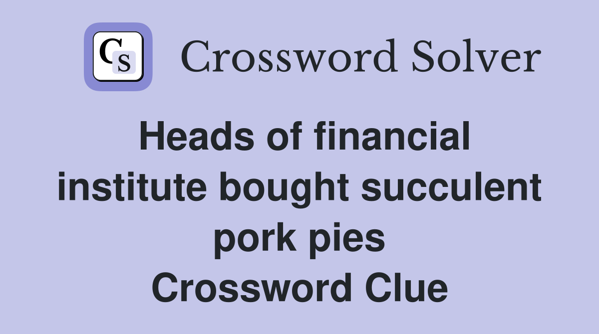 Heads of financial institute bought succulent pork pies Crossword Clue