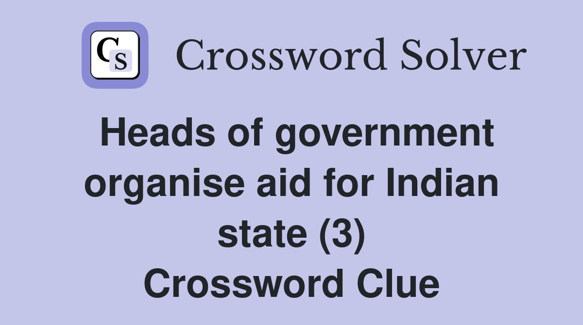Heads of government organise aid for Indian state (3) Crossword Clue
