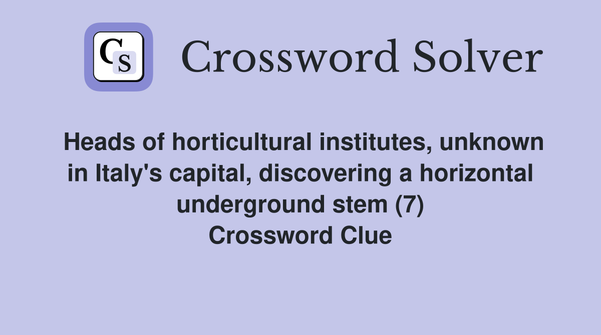 Heads of horticultural institutes, unknown in Italy's capital, discovering a horizontal underground stem (7) Crossword Clue