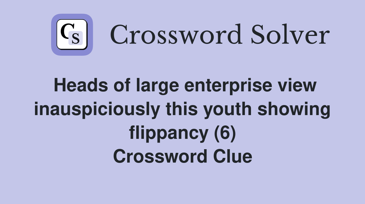Heads of large enterprise view inauspiciously this youth showing flippancy (6) Crossword Clue