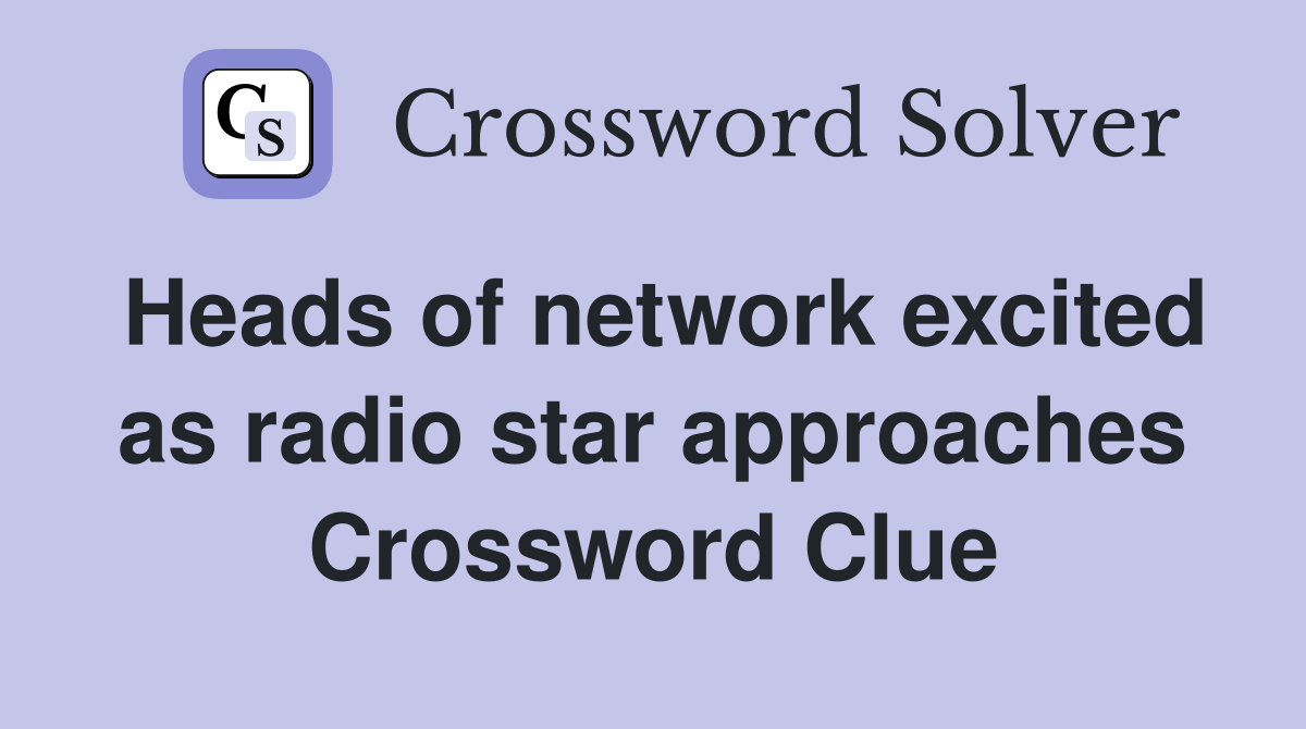 Heads of network excited as radio star approaches Crossword Clue