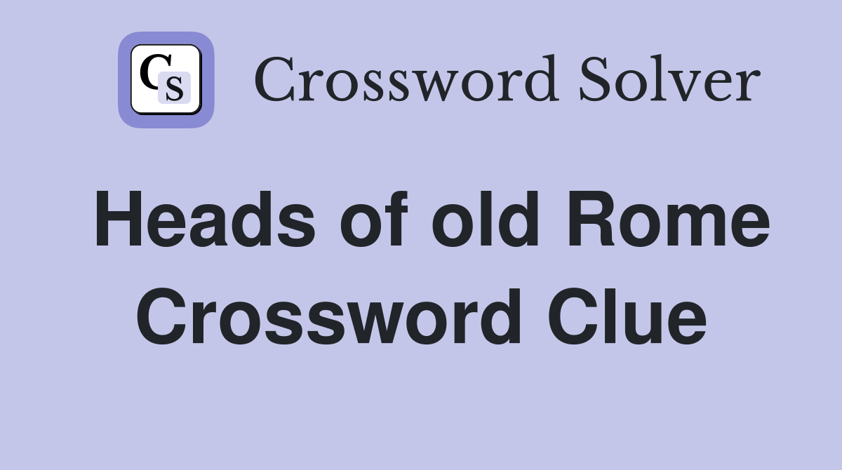 Heads of old Rome Crossword Clue