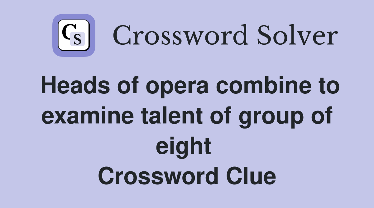 Heads of opera combine to examine talent of group of eight  Crossword Clue