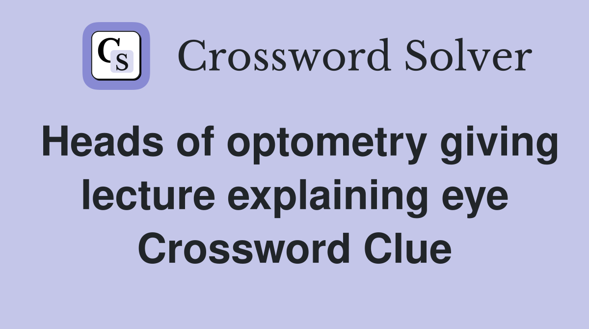 Heads of optometry giving lecture explaining eye Crossword Clue