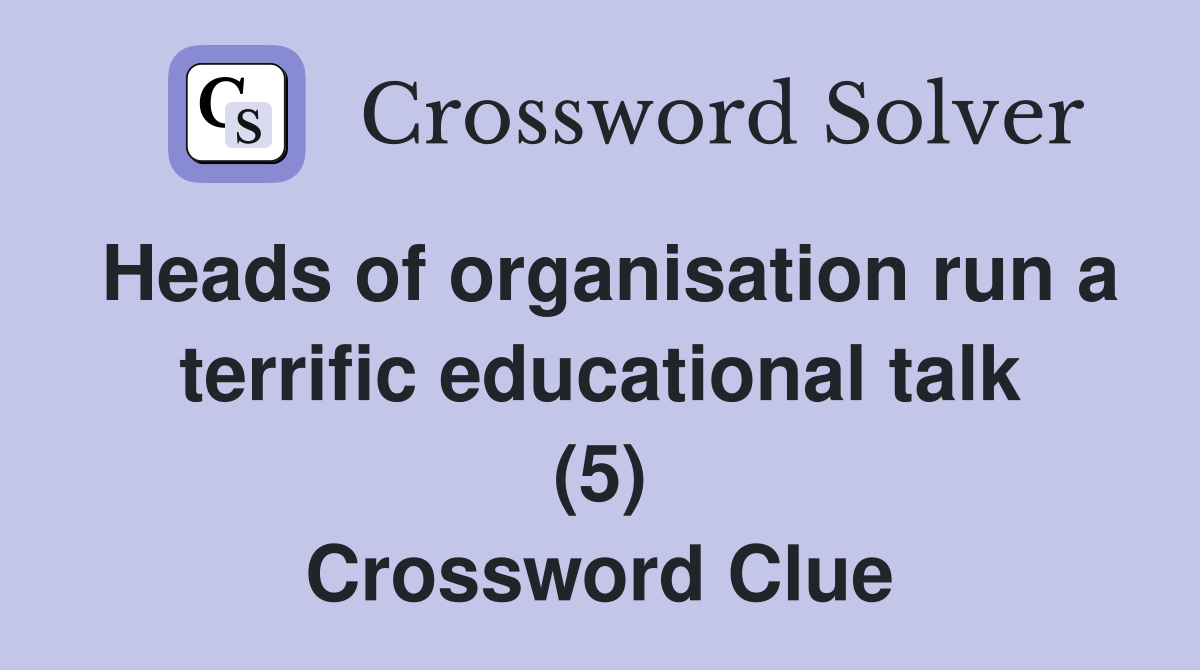 Heads of organisation run a terrific educational talk (5) Crossword Clue