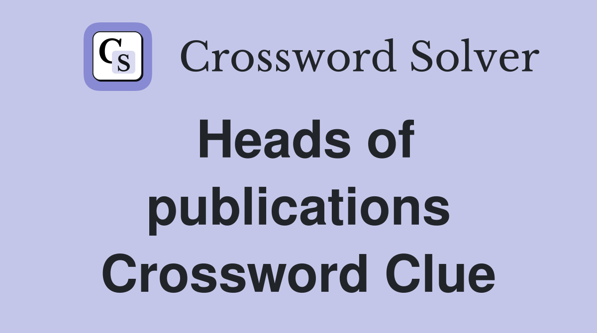 Heads of publications Crossword Clue