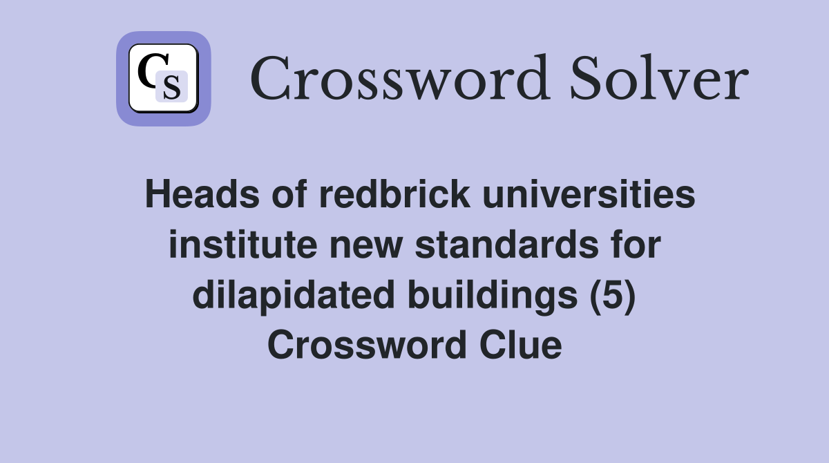Heads of redbrick universities institute new standards for dilapidated buildings (5) Crossword Clue