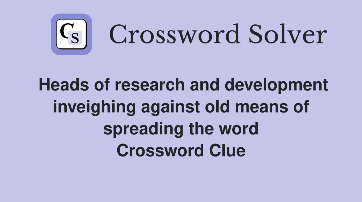 Heads of research and development inveighing against old means of spreading the word Crossword Clue
