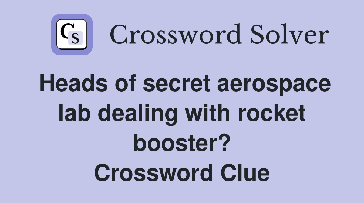 Heads of secret aerospace lab dealing with rocket booster? Crossword Clue