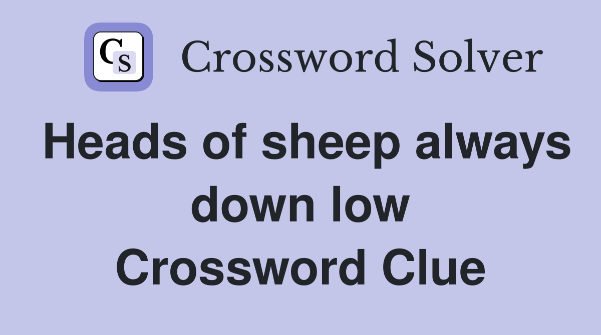 Heads of sheep always down low Crossword Clue