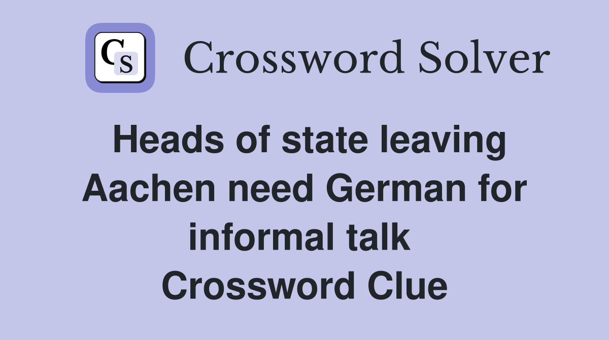 Heads of state leaving Aachen need German for informal talk  Crossword Clue
