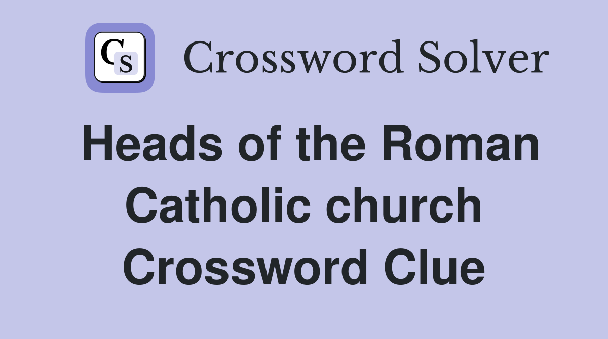Heads of the Roman Catholic church Crossword Clue