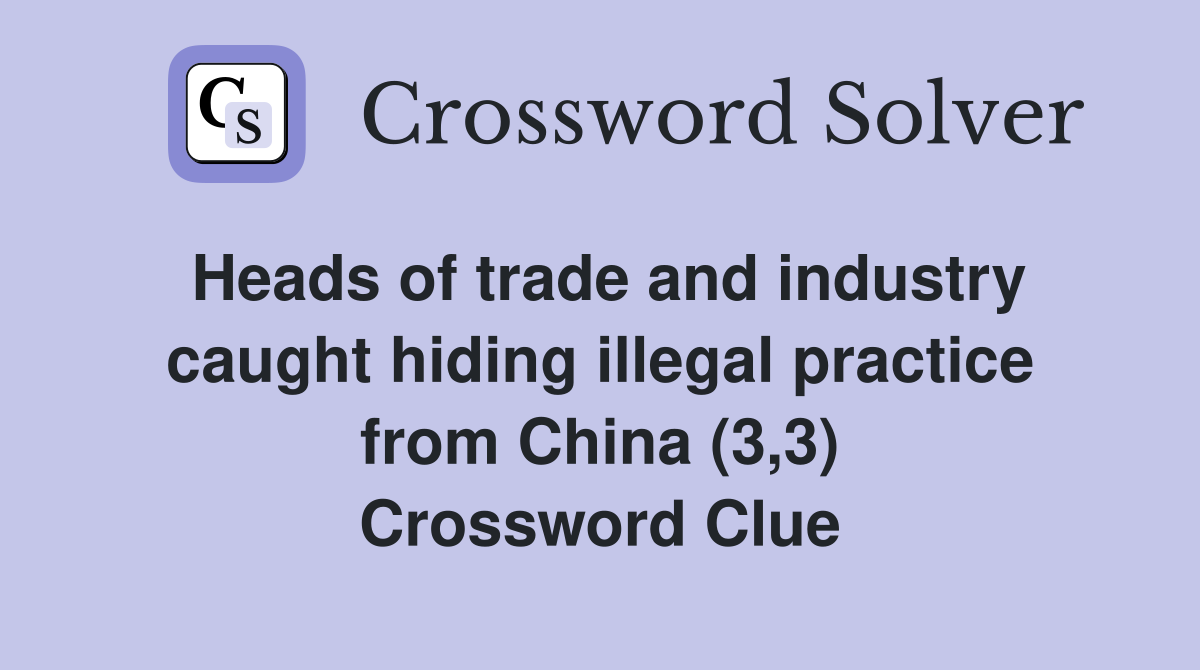 Heads of trade and industry caught hiding illegal practice from China (3,3) Crossword Clue