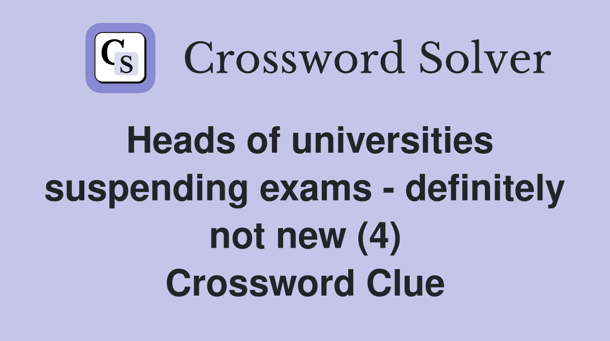 Heads of universities suspending exams - definitely not new (4) Crossword Clue