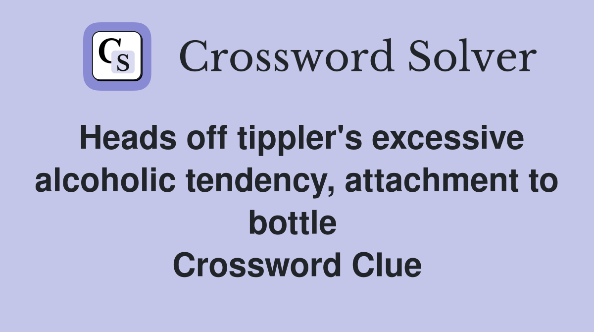 Heads off tippler's excessive alcoholic tendency, attachment to bottle  Crossword Clue