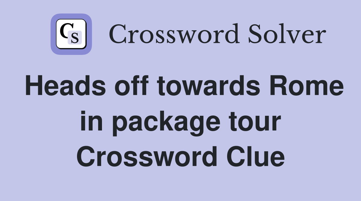 Heads off towards Rome in package tour Crossword Clue