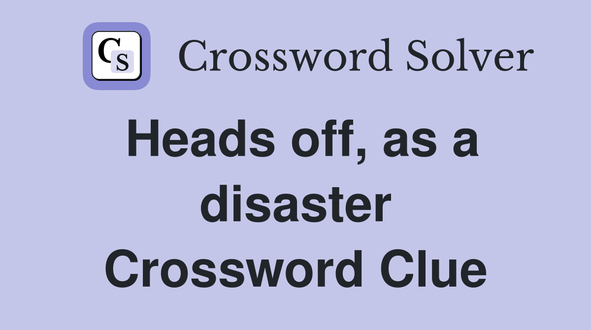 Heads off, as a disaster Crossword Clue