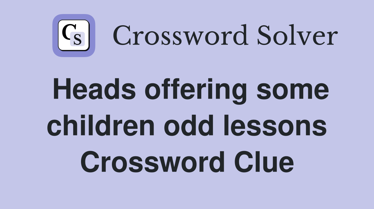 Heads offering some children odd lessons Crossword Clue