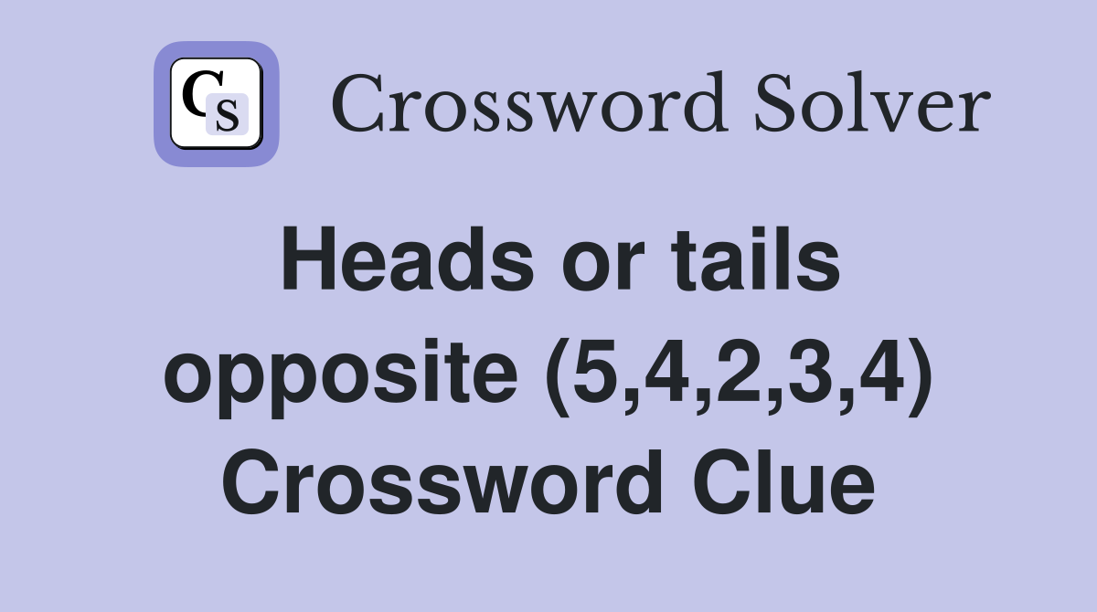 Heads or tails opposite (5,4,2,3,4) Crossword Clue