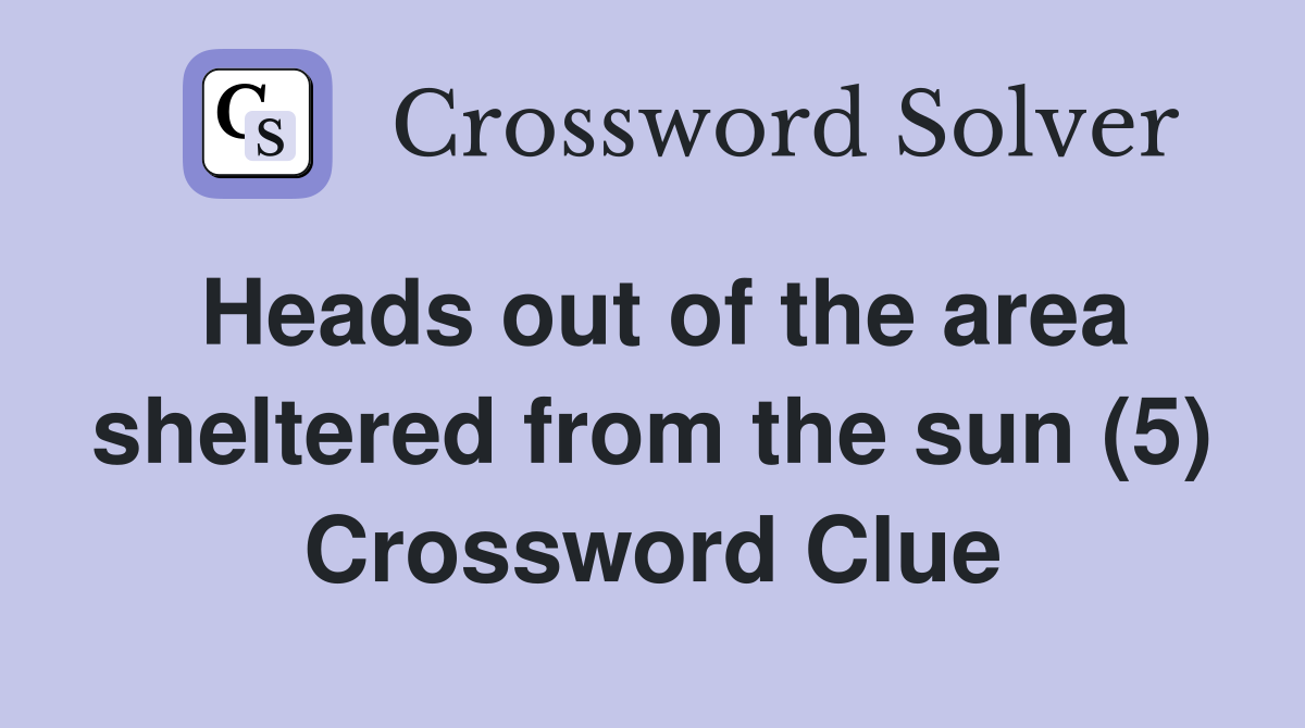 Heads out of the area sheltered from the sun (5) Crossword Clue