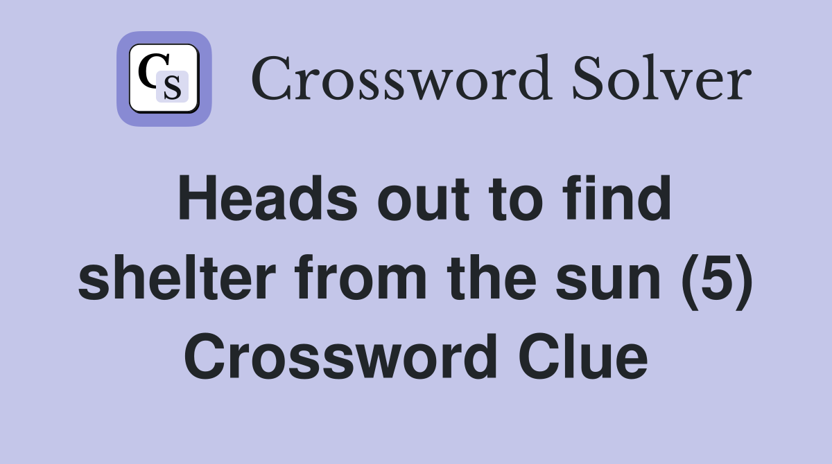 Heads out to find shelter from the sun (5) Crossword Clue