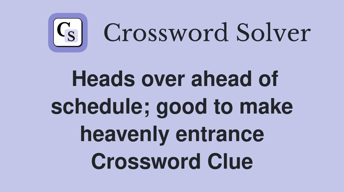 Heads over ahead of schedule; good to make heavenly entrance Crossword Clue
