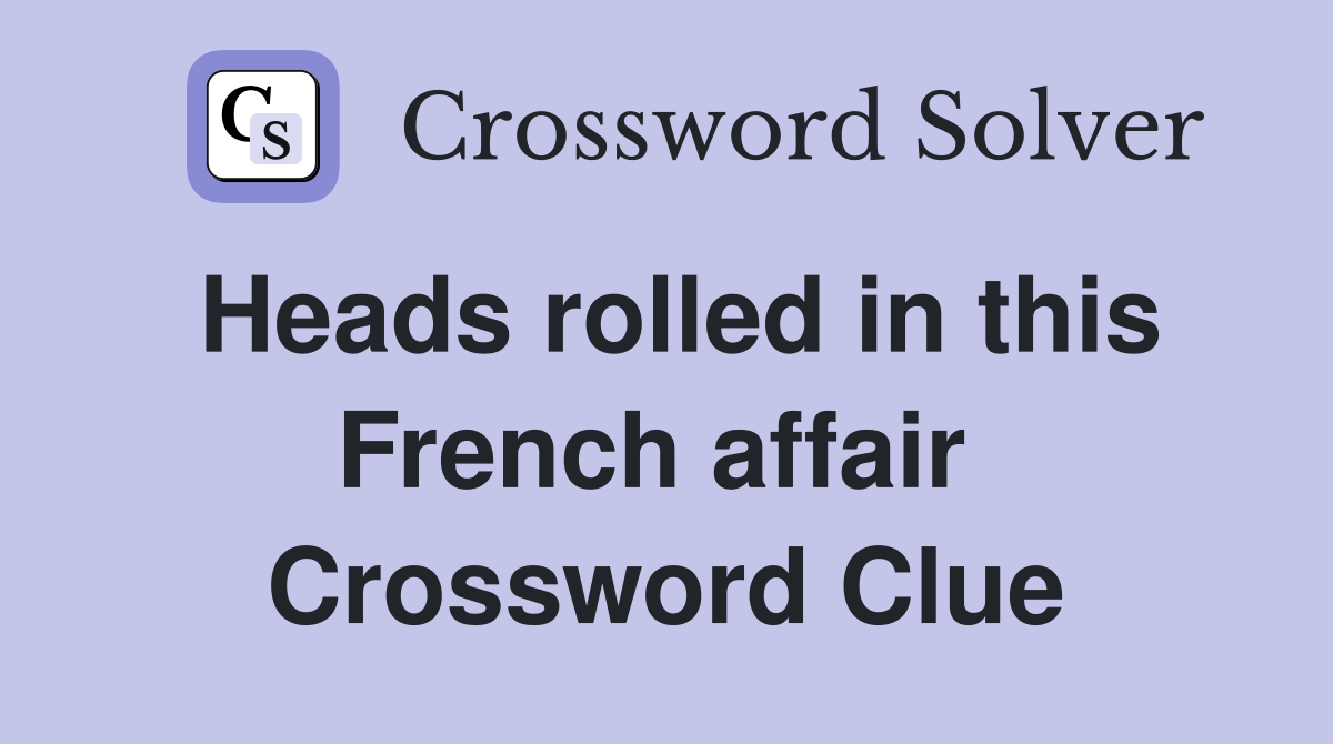 Heads rolled in this French affair  Crossword Clue