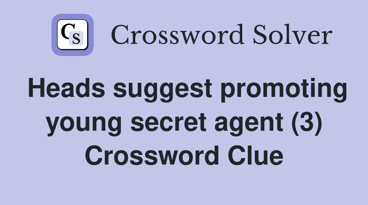 Heads suggest promoting young secret agent (3) Crossword Clue