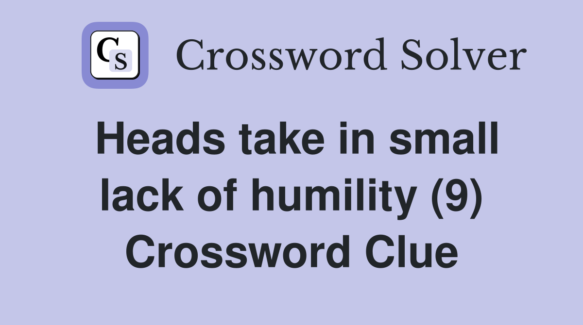 Heads take in small lack of humility (9) Crossword Clue