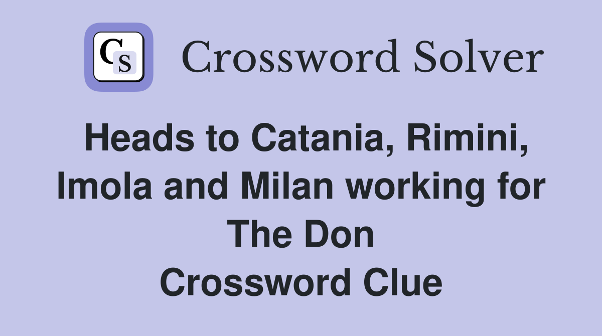 Heads to Catania, Rimini, Imola and Milan working for The Don Crossword Clue