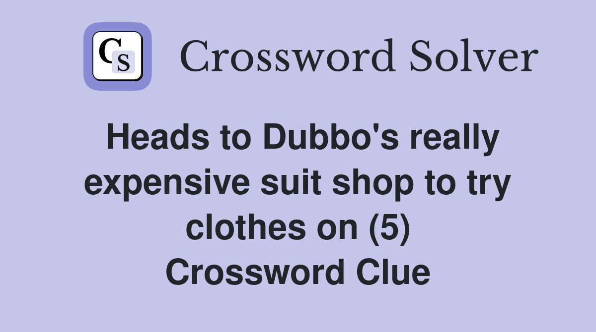 Heads to Dubbo's really expensive suit shop to try clothes on (5) Crossword Clue
