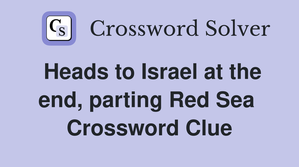 Heads to Israel at the end, parting Red Sea  Crossword Clue