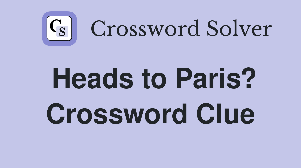 Heads to Paris? Crossword Clue