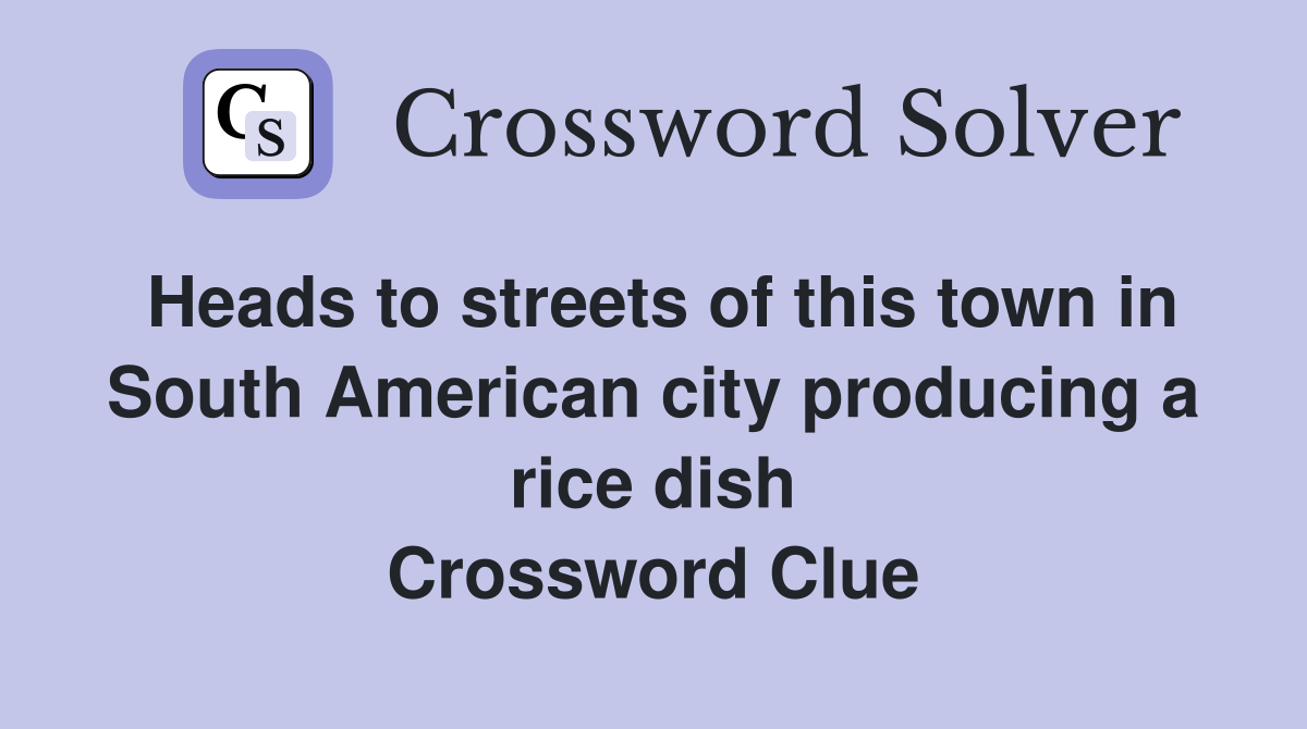 Heads to streets of this town in South American city producing a rice dish Crossword Clue