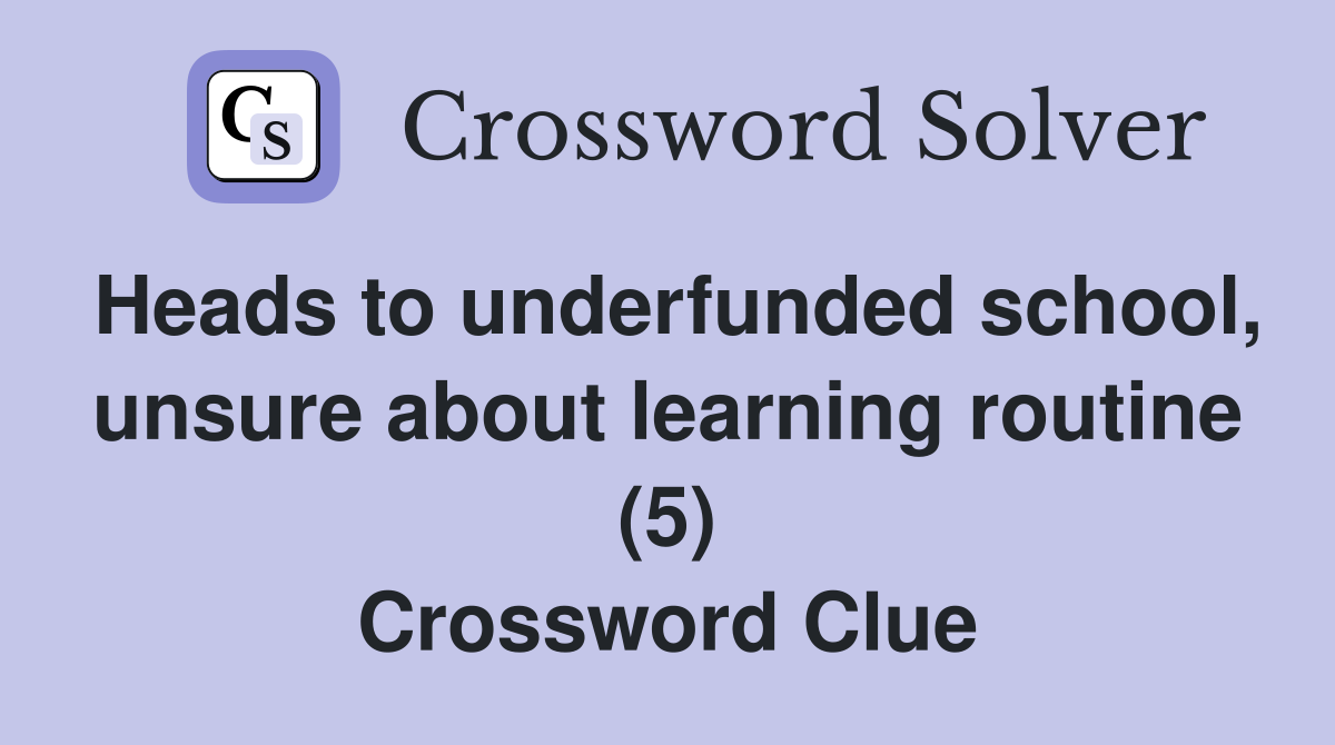 Heads to underfunded school, unsure about learning routine (5) Crossword Clue