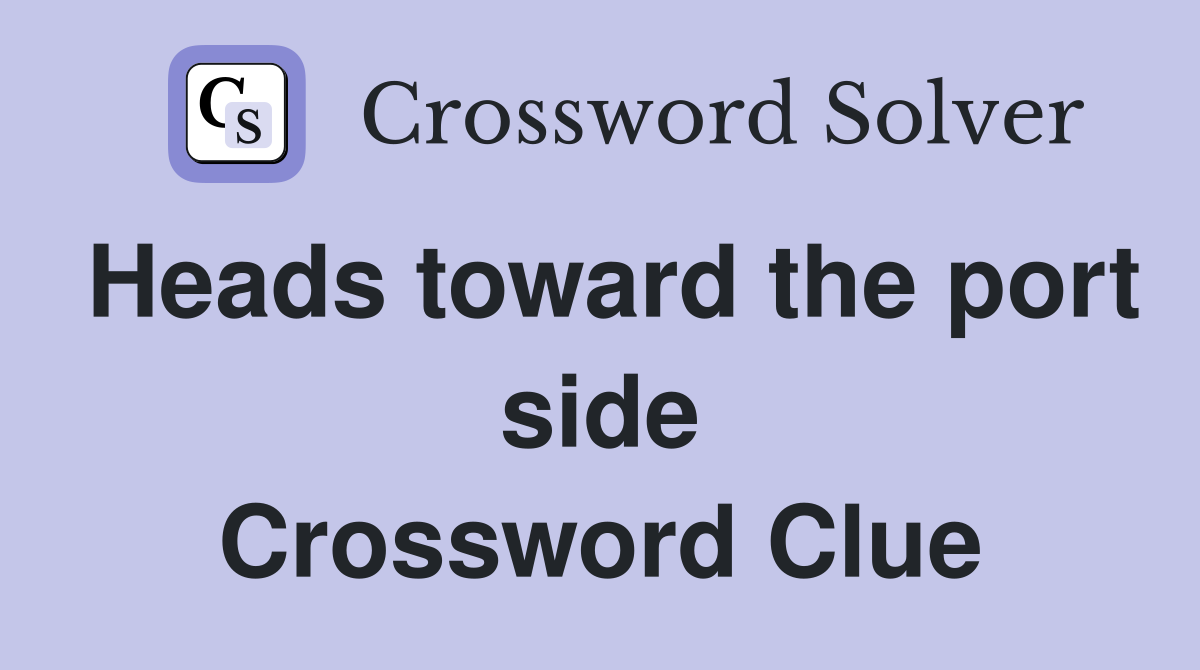 Heads toward the port side Crossword Clue