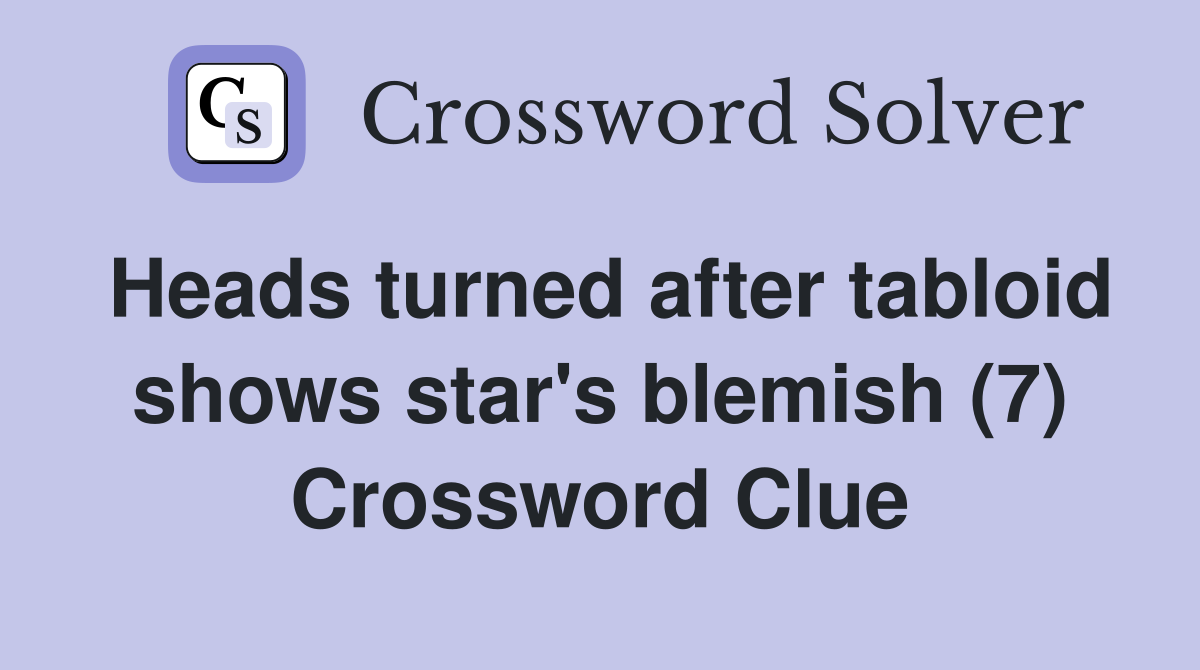 Heads turned after tabloid shows star's blemish (7) Crossword Clue