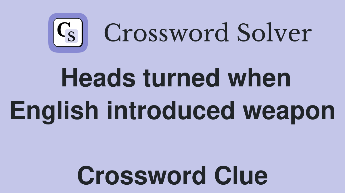 Heads turned when English introduced weapon  Crossword Clue