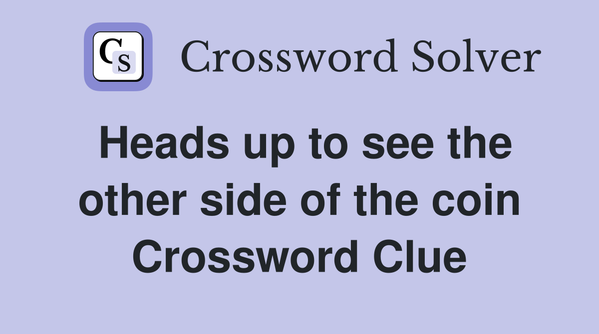 Heads up to see the other side of the coin Crossword Clue