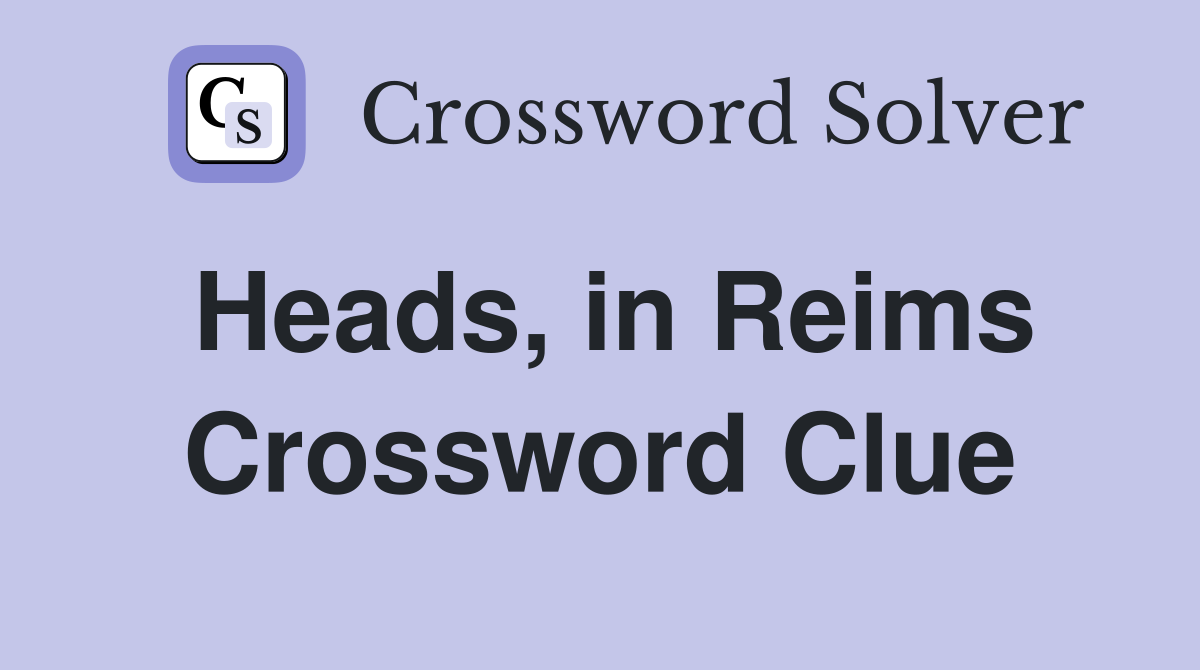 Heads, in Reims Crossword Clue